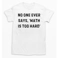 No One Ever Says Math Is Too Hard Teacher Lie Party Unisex T-Shirt, trending gift