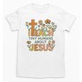I Teach Tiny Humans About Jesus Christian Teacher Religious Unisex T-Shirt, trending gift