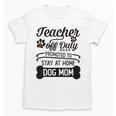 Teacher Off Duty Promoted To Stay At Home Dog Mom Tshirt Men Women Unisex T-Shirt, Couple Gifts, trending gift