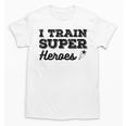 I Train Superheroes For Teacher Coach Men Women Unisex T-Shirt, trending gift I Train Superheroes For Teacher Coach Men Women Unisex T-Shirt, trending gift