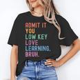 Admit It You Low Key Love Learning Bruh Teachers Women Unisex T-Shirt, funny gift Admit It You Low Key Love Learning Bruh Teachers Women Unisex T-Shirt, funny gift