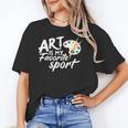Art Is My Favorite Sport Artist Art Lover Teacher Unisex T-Shirt, funny gift