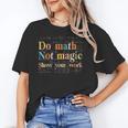 Do Math Not Magic Show Your Work Maths Teacher Student Unisex T-Shirt, funny gift Do Math Not Magic Show Your Work Maths Teacher Student Unisex T-Shirt, funny gift