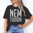 Nem Tudom Hungarian Teacher I Don't Know Men Women Girls Kids T-Shirt Unisex T-Shirt, funny gift Nem Tudom Hungarian Teacher I Don't Know Men Women Girls Kids T-Shirt Unisex T-Shirt, funny gift