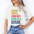 Admit It You Low Key Love ELA Bruh First Day School Teacher Unisex T-Shirt, funny gift Admit It You Low Key Love ELA Bruh First Day School Teacher Unisex T-Shirt, funny gift