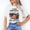 I Teach Young People About Dead-People History Teachers Unisex T-Shirt, History Teacher Shirts, funny gift
