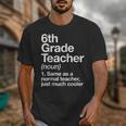 6th Grade Teacher Definition Back To School First Day Unisex T-Shirt, First Grade Teacher Gifts, funny design