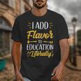 I Add Flavor To Education Literally Culinary Arts Teacher Unisex T-Shirt, funny design I Add Flavor To Education Literally Culinary Arts Teacher Unisex T-Shirt, funny design