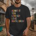 Admit It You Low Key Love Math Bruh Math Teacher Unisex T-Shirt, funny design Admit It You Low Key Love Math Bruh Math Teacher Unisex T-Shirt, funny design
