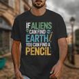 If Aliens Can Find Earth You Can Find a Pencil Teacher Unisex T-Shirt, funny design If Aliens Can Find Earth You Can Find a Pencil Teacher Unisex T-Shirt, funny design
