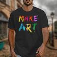 Make Art Painter Artist Teacher Artsy Men Women Kids Unisex T-Shirt, funny design