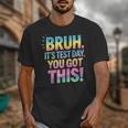Bruh It's Test Day You Got This Funny Teacher Unisex T-Shirt, funny design