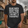 Dear Math Grow Up Solve Your Own Problems Math Teacher Unisex T-Shirt, funny design Dear Math Grow Up Solve Your Own Problems Math Teacher Unisex T-Shirt, funny design