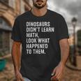 Dinosaurs Didn't Learn Math Math Teacher Unisex T-Shirt, funny design Dinosaurs Didn't Learn Math Math Teacher Unisex T-Shirt, funny design