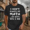 I Don't Always Do Math Math Teacher Back To School Unisex T-Shirt, funny design