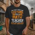 I Don't Need A Costume I'm Math Teacher Costume Halloween Unisex T-Shirt, funny design I Don't Need A Costume I'm Math Teacher Costume Halloween Unisex T-Shirt, funny design
