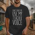 Don't Make Me Use My Teacher Voice Shirt Men Women Teacher Unisex T-Shirt, funny design Don't Make Me Use My Teacher Voice Shirt Men Women Teacher Unisex T-Shirt, funny design