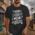 English Teacher Grammar Police Language Nerd You Literally Mean Figuratively V-Neck Modern Short Sleeve Small Unisex T-Shirt, English Teacher Gifts, funny design