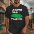 Golf Pun Above Par Teacher School Golfing Men & Women Unisex T-Shirt, funny design Golf Pun Above Par Teacher School Golfing Men & Women Unisex T-Shirt, funny design