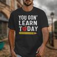 You Gon' Learn Today First Day Of School Teacher Men Women Kids Unisex T-Shirt, funny design