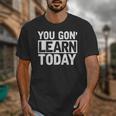 You Gon Learn Today Teacher Teaching Unisex T-Shirt, funny design You Gon Learn Today Teacher Teaching Unisex T-Shirt, funny design