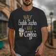 Half Coffee Half English Teacher English Teacher Men Women Unisex T-Shirt, English Teacher Gifts, funny design Half Coffee Half English Teacher English Teacher Men Women Unisex T-Shirt, English Teacher Gifts, funny design