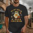 Halloween You Can't Scare Me I Teach Middle School Teacher Unisex T-Shirt, funny design