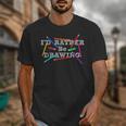 I'd Rather Be Drawing Artist Art Teacher Sketching Lover For Men Women Girls Kids Unisex T-Shirt, funny design I'd Rather Be Drawing Artist Art Teacher Sketching Lover For Men Women Girls Kids Unisex T-Shirt, funny design