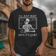 I'Ll Just Wait Until It's Quiet Teacher Meme Skeleton For Men Women Unisex T-Shirt, funny design I'Ll Just Wait Until It's Quiet Teacher Meme Skeleton For Men Women Unisex T-Shirt, funny design