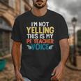 I'm Not Yelling This Is My PE Teacher Voice Unisex T-Shirt, Pe Teacher Gifts, funny design I'm Not Yelling This Is My PE Teacher Voice Unisex T-Shirt, Pe Teacher Gifts, funny design