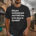 Did You Just Ask If This Has To Be Done In Spanish Teacher Unisex T-Shirt, funny design Did You Just Ask If This Has To Be Done In Spanish Teacher Unisex T-Shirt, funny design