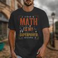 Math Is My Superpower Funny Teacher Unisex T-Shirt, funny design Math Is My Superpower Funny Teacher Unisex T-Shirt, funny design