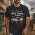 Im A Math Teacher Of Course I Have Problems Men Women Unisex T-Shirt, funny design Im A Math Teacher Of Course I Have Problems Men Women Unisex T-Shirt, funny design