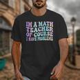 Math Teacher Im a Math Teacher Of Course I Have Problems Unisex T-Shirt, funny design Math Teacher Im a Math Teacher Of Course I Have Problems Unisex T-Shirt, funny design