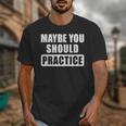 Maybe You Should Practice Music Teacher Band Director Unisex T-Shirt, funny design Maybe You Should Practice Music Teacher Band Director Unisex T-Shirt, funny design