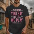 The More You Say The Less We Play PE Teacher Unisex T-Shirt, Pe Teacher Gifts, funny design