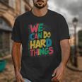 School Teachers Motivational Quote We Can Do Hard Things Men Women Kids Unisex T-Shirt, funny design