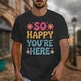 So Happy You’Re Here Groovy Retro Positivity Women Teacher Unisex T-Shirt, Groovy Teacher Gifts, funny design So Happy You’Re Here Groovy Retro Positivity Women Teacher Unisex T-Shirt, Groovy Teacher Gifts, funny design