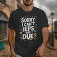 Sorry I Can'T Ieps Are Due Cute Elementary Teacher Iep Sped Unisex T-Shirt, funny design Sorry I Can'T Ieps Are Due Cute Elementary Teacher Iep Sped Unisex T-Shirt, funny design