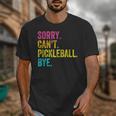 Sorry Can't Pickleball Bye Teacher Student Sport Unisex T-Shirt, funny design