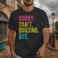 Sorry Can't Quilting Bye Teacher Student Quilting Unisex T-Shirt, funny design Sorry Can't Quilting Bye Teacher Student Quilting Unisex T-Shirt, funny design