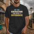 Be Like Subtraction And Make A Difference Teachers Unisex T-Shirt, funny design Be Like Subtraction And Make A Difference Teachers Unisex T-Shirt, funny design