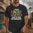 I Teach Kindergarten What Is Your Superpower Teacher Unisex T-Shirt, funny design I Teach Kindergarten What Is Your Superpower Teacher Unisex T-Shirt, funny design