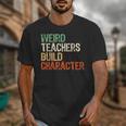 Weird Teachers Build Character Teacher Appreciation Week Day Unisex T-Shirt, funny design