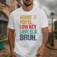 Admit It You Low Key Love ELA Bruh First Day School Teacher Unisex T-Shirt, funny design Admit It You Low Key Love ELA Bruh First Day School Teacher Unisex T-Shirt, funny design