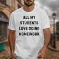 All My Students Love Doing Homework Teacher Lie Party Unisex T-Shirt, funny design