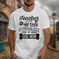 Teacher Off Duty Promoted To Stay At Home Dog Mom Tshirt Men Women Unisex T-Shirt, Couple Gifts, funny design
