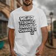Weird Teachers Build Character School Pun Unisex T-Shirt, funny design Weird Teachers Build Character School Pun Unisex T-Shirt, funny design