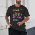 Admit It You'Ll Low Key Miss Me Bruh Women Men Teacher Unisex T-Shirt, novelty gifts, funny gifts Admit It You'Ll Low Key Miss Me Bruh Women Men Teacher Unisex T-Shirt, novelty gifts, funny gifts