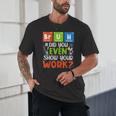 Bruh Did You Even Show Your Work For Science Teachers For Men Women Unisex T-Shirt, novelty gifts, funny gifts Bruh Did You Even Show Your Work For Science Teachers For Men Women Unisex T-Shirt, novelty gifts, funny gifts